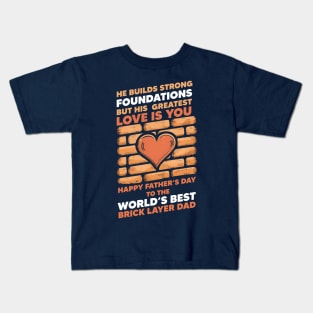 He Builds Strong Foundations But His Greatest Love is You Happy Father's Day To The World's Best Brick Layer Dad | Dad Lover gifts Kids T-Shirt